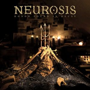NEUROSIS   Honor Found In Decay