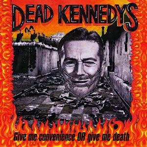 DEAD KENNEDYS  Give Me Convenience Or Give Me Death