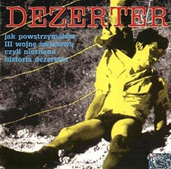 DEZERTER  Jak powstrzymałem III wojnę światową, czyli nieznana historia Dezertera