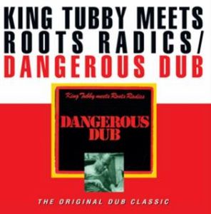 KING TUBBY MEETS ROOTS RADICS  Dangerous Dub : Original Dub Classics