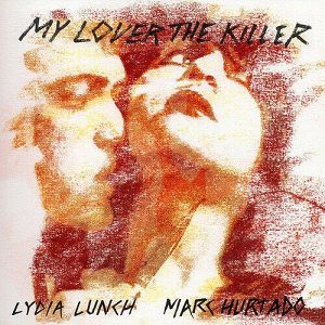 LYDIA LUNCH & MARC HURTADO  My Lover The Killer