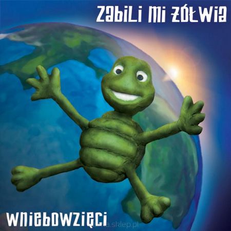 ZABILI MI ŻÓŁWIA  Wniebowzięci