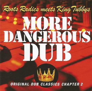 KING TUBBY MEETS ROOTS RADICS  More Dangerous Dub : Original Dub Classics Chapter 2