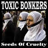 TOXIC BONKERS  Seeds Of Cruelty