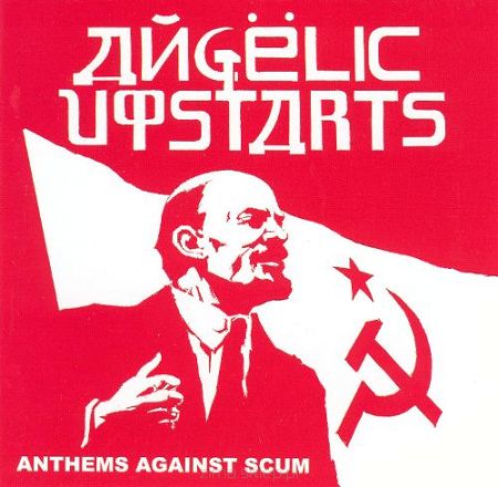 ANGELIC UPSTARTS  Anthems Against Scum