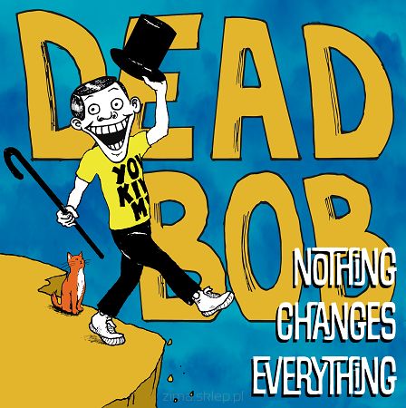 DEAD BOB  Nothing Changes Everything