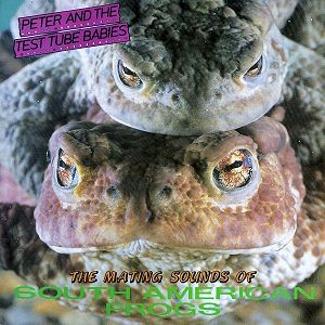 PETER & THE TEST TUBE BABIES  The Mating Sounds Of South American Frogs
