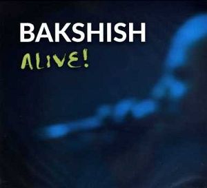 BAKSHISH  alive