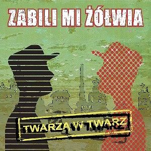 ZABILI MI ŻÓŁWIA  Twarzą w twarz