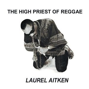 LAUREL AITKEN  The High Priest Of Reggae
