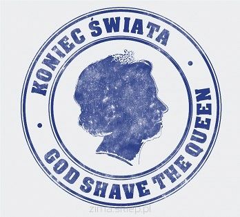 KONIEC ŚWIATA  God Shave The Queen