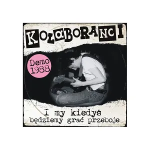 KOLABORANCI  I my kiedyś będziemy grac przeboje (Demo 1988 + 9 bonus tracks)