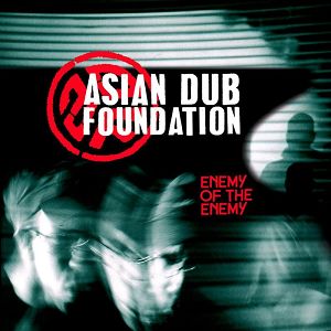 ASIAN DUB FOUNDATION  Enemy of the enemy