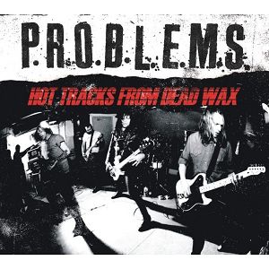 P.R.O.B.L.E.M.S.   Hot Tracks From Dead Wax