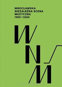 WROCŁAWSKA NIEZALEŻNA SCENA MUZYCZNA 1990 – 2000 Paweł Piotrowicz