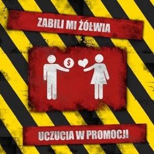 ZABILI MI ŻÓŁWIA  Uczucia w promocji