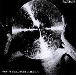 BAUHAUS  Press The Eject And Give Me The Tape